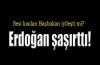 Başbakan Erdoğan şaşırttı