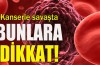 Kanserle savaşta bunlara dikkat