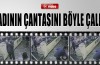 Kadının çantasını böyle çaldı
