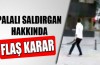 Palalı saldırgan hakkında flaş karar