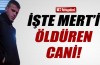 İşte Mert'i öldüren tanıdık isim