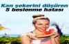 Kan şekerini düşüren 5 beslenme hatası