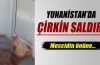 Yunanistan'da çirkin saldırı