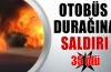 Otobüs durağına saldırı