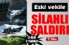 Eski vekile silahlı saldırı