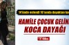 Hamile çocuk geline koca dayağı