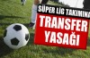 Süper ligi takımına transfer yasağı
