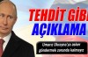 Putin'den tehdit gibi açıklama