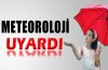 Meteoroloji uyardı
