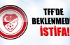 TFF'de şok istifa