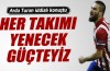 Arda Turan: ‘Her takımı yenecek güçteyiz’
