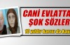 Cani evlattan şok sözler!