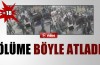 Ölüme böyle atladı