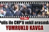 CHP'li vekilden polise yumruk