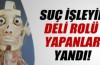 Suç işleyip deli rolü yapanlar yandı