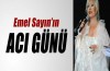 Emel Sayın’ın acı günü