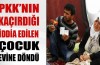 PKK'nın kaçırdığı iddia edilen çocuk evine döndü