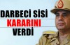 Darbeci Sisi kararını verdi