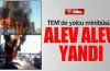 Minibüs, TEM'de alev alev yandı!