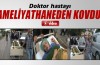 Doktor hastayı ameliyathaneden kovdu