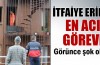İtfaiye erinin en acı görevi