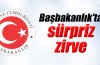 Başbakanlık'ta sürpriz zirve