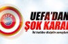 UEFA’dan şok karar
