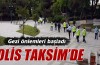 Polis Taksim’de konuşlanmaya başladı