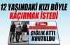 12 yaşındaki kızı böyle kaçırmak istedi