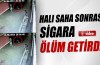 Halı saha sonrası sigara ölüm getirdi