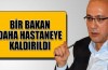 Bir bakan daha hastanelik oldu