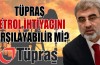 TÜPRAŞ petrol ihtiyacını karşılayabilir mi?