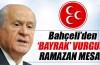 Bahçeli’den ’bayrak’lı Ramazan mesajı