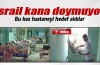 Kana doymayan İsrail hastaneyi vurdu