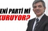 Abdullah Gül yeni parti mi kuruyor?
