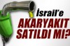 İsrail'e akaryakıt satıldı mı?