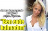 Burcu Esmersoy evde mi kaldı?