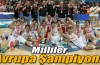 Millilerimiz Avrupa Şampiyonu!