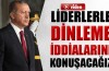 Erdoğan: Dinleme iddialarını liderlere soracağız