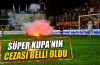Süper Kupa'nın cezası belli oldu