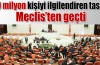 20 milyon kişiyi ilgilendiren yasa meclisten geçti