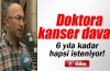 Bursa'da doktora kanser davası! 