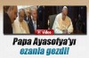 Papa Ayasofya'yı ezanla gezdi