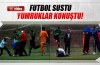 Futbol sustu tekmeler konuştu!