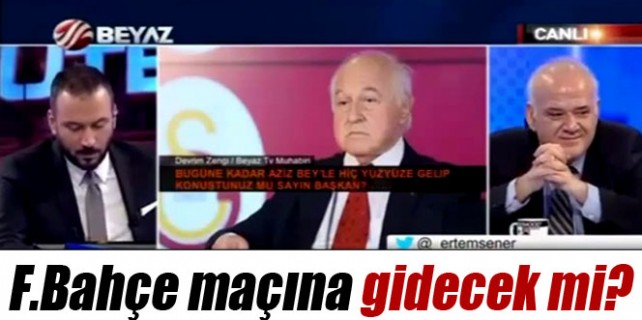 GS Başkanı FB maçına gidecek mi
