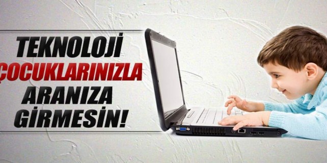 Teknoloji çocuklarla aranıza girmesin