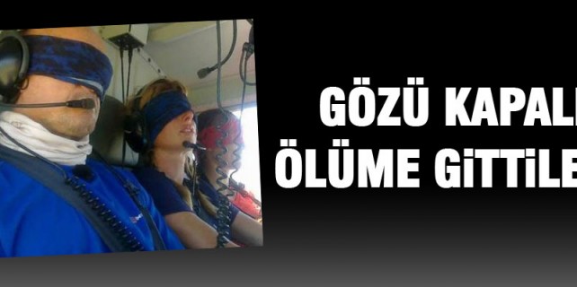 Gözü kapalı ölüme böyle gittiler
