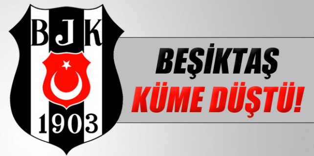 Beşiktaş küme düştü