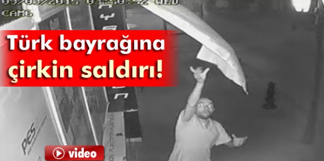 Alçaklık...Türk Bayrağı'na hain saldırı