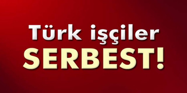 Türk işçiler serbest bırakıldı